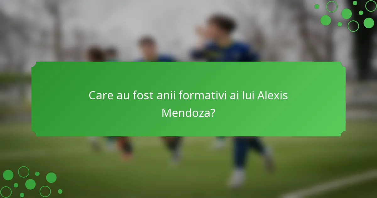 Care au fost anii formativi ai lui Alexis Mendoza?