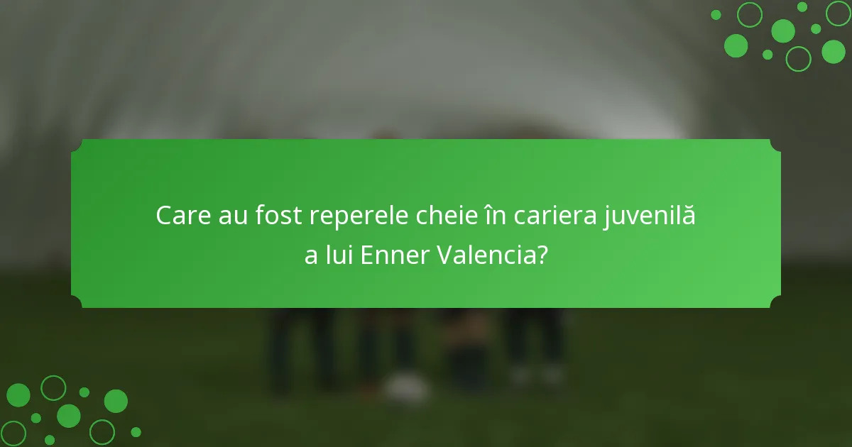 Care au fost reperele cheie în cariera juvenilă a lui Enner Valencia?