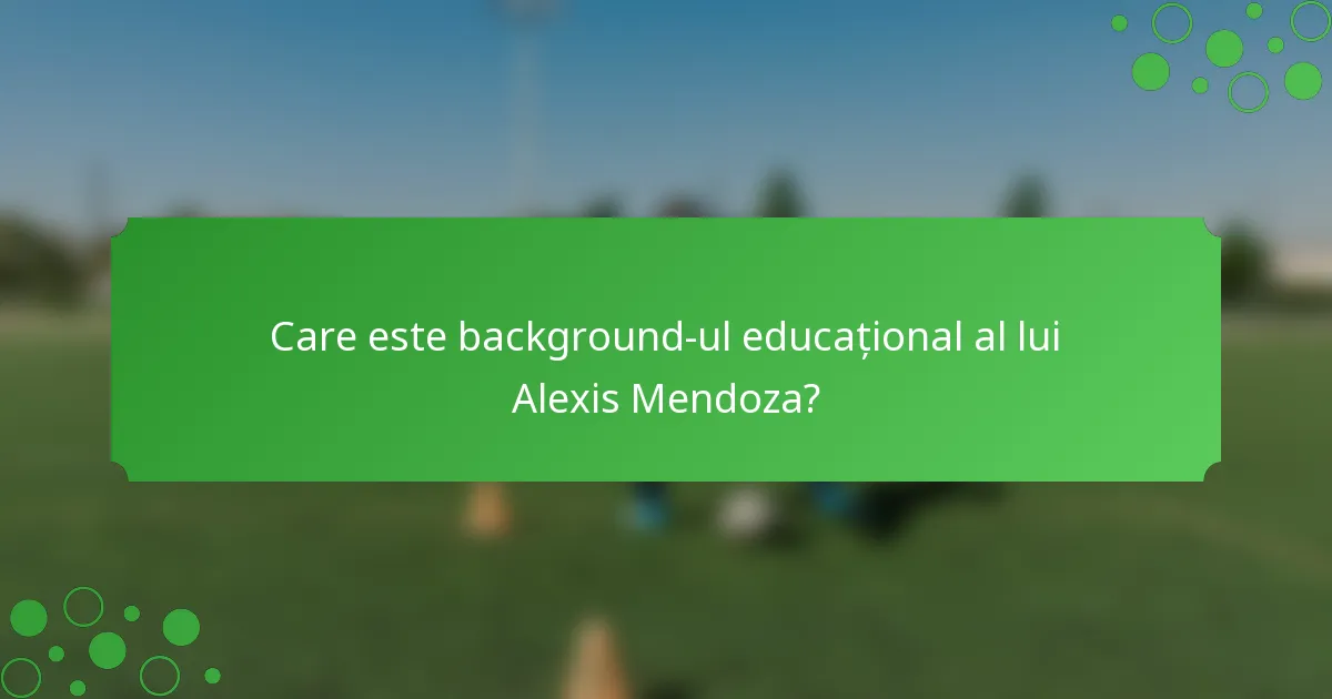 Care este background-ul educațional al lui Alexis Mendoza?