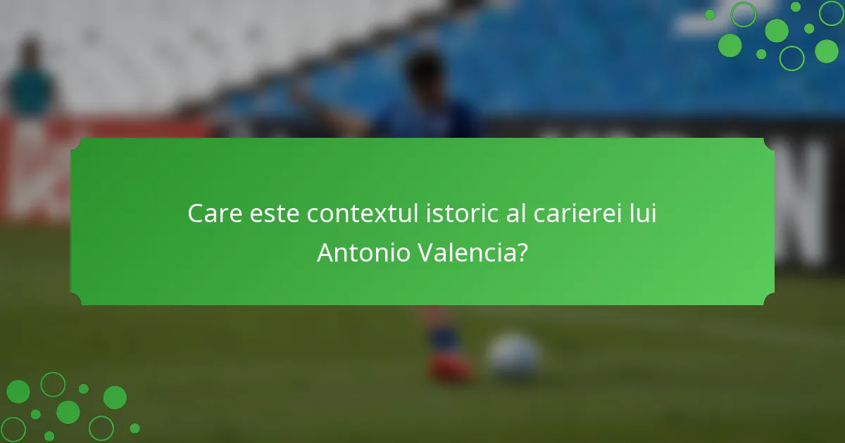 Care este contextul istoric al carierei lui Antonio Valencia?