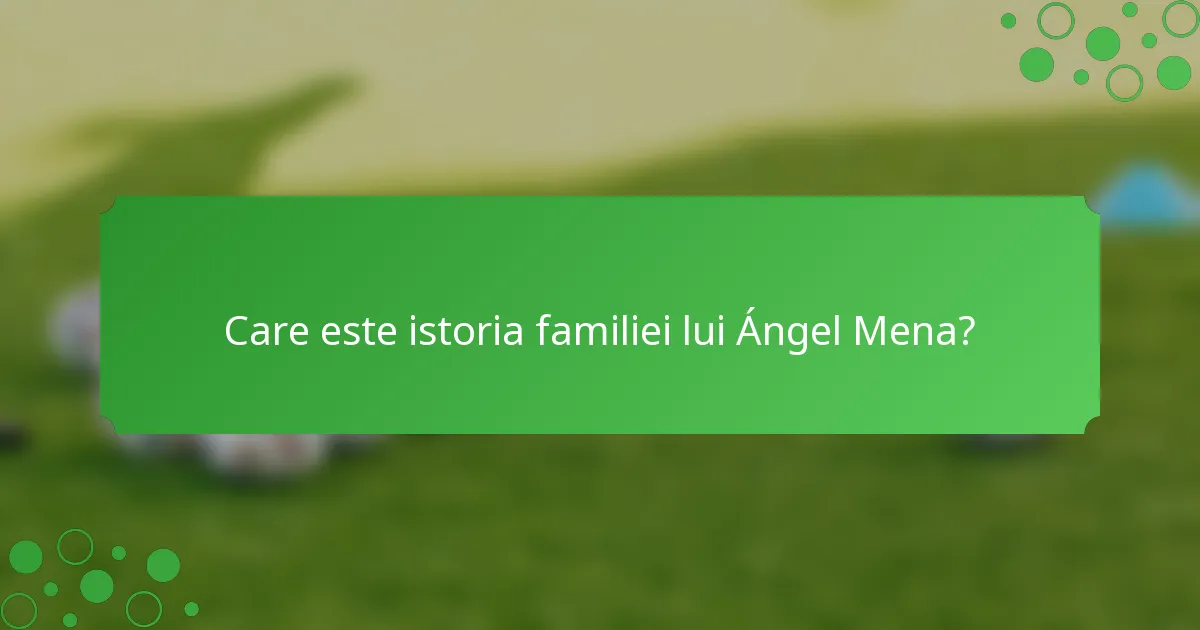 Care este istoria familiei lui Ángel Mena?