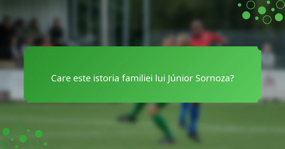 Care este istoria familiei lui Júnior Sornoza?