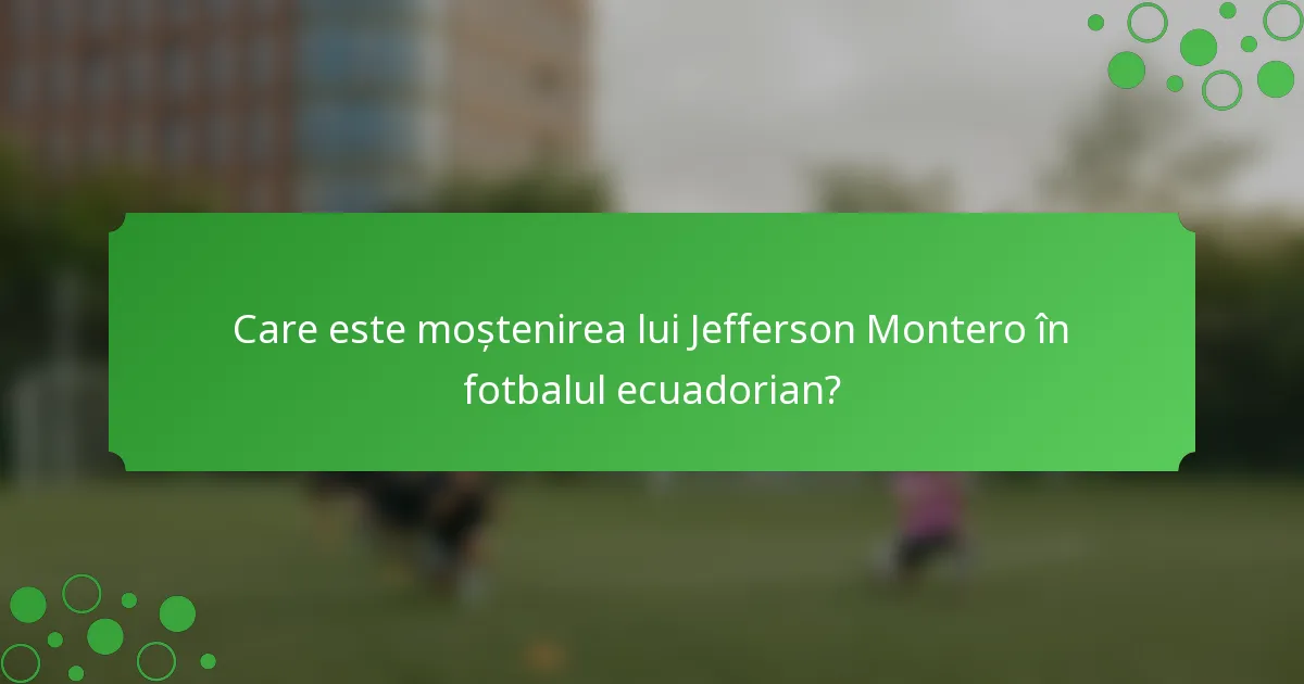 Care este moștenirea lui Jefferson Montero în fotbalul ecuadorian?