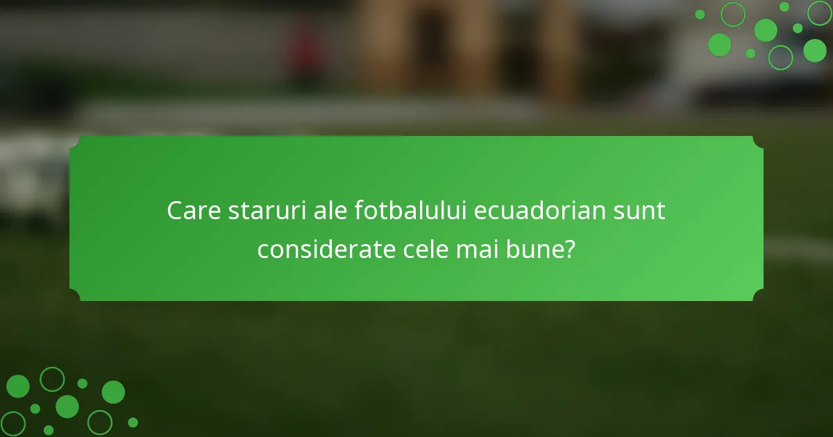 Care staruri ale fotbalului ecuadorian sunt considerate cele mai bune?