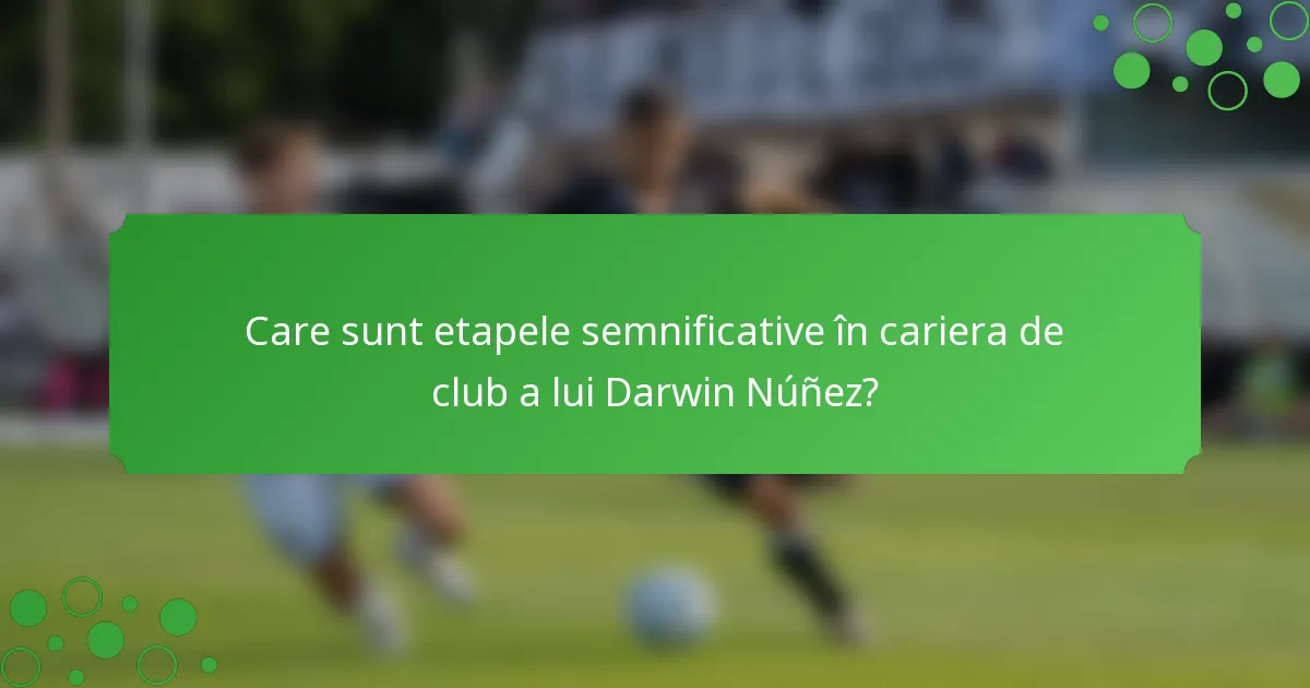 Care sunt etapele semnificative în cariera de club a lui Darwin Núñez?
