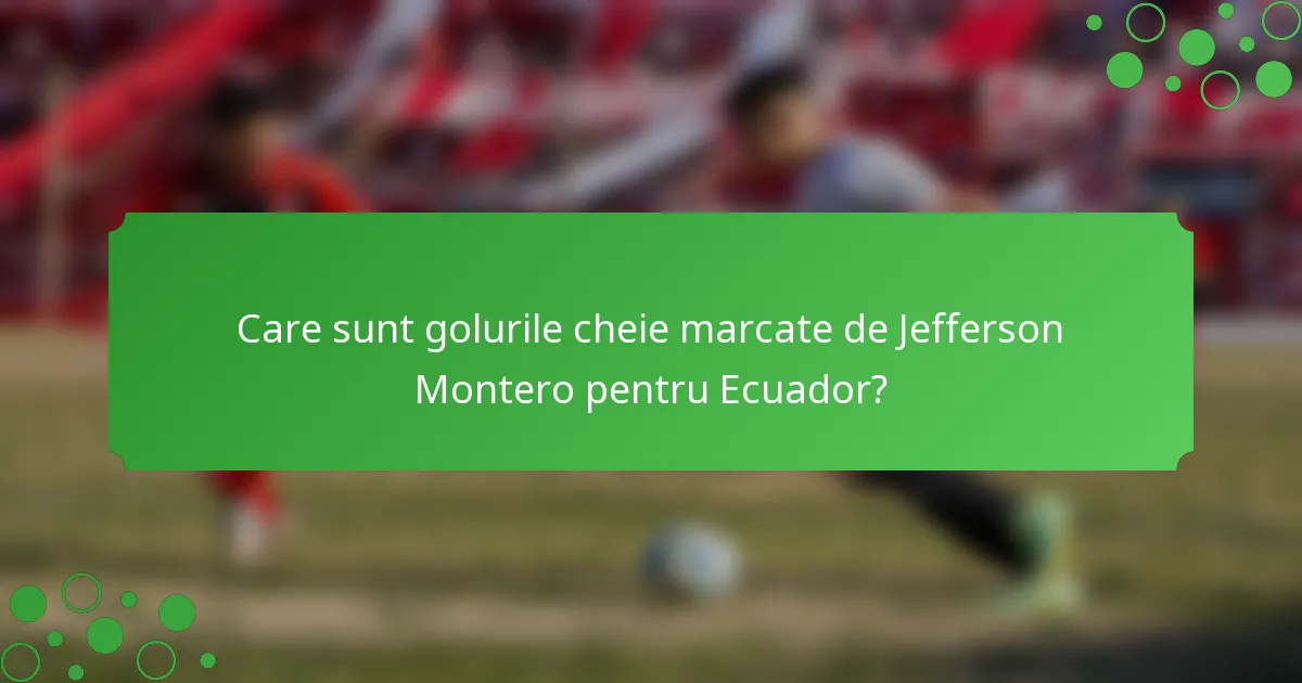 Care sunt golurile cheie marcate de Jefferson Montero pentru Ecuador?