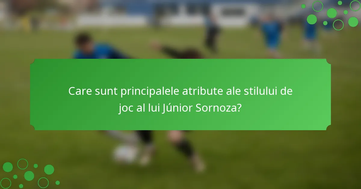 Care sunt principalele atribute ale stilului de joc al lui Júnior Sornoza?