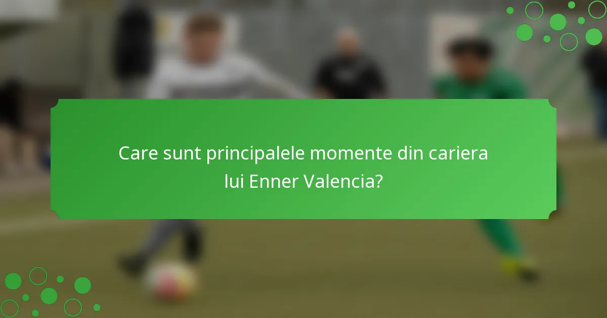 Care sunt principalele momente din cariera lui Enner Valencia?