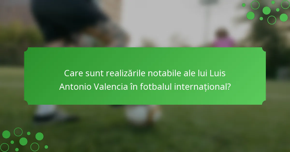 Care sunt realizările notabile ale lui Luis Antonio Valencia în fotbalul internațional?