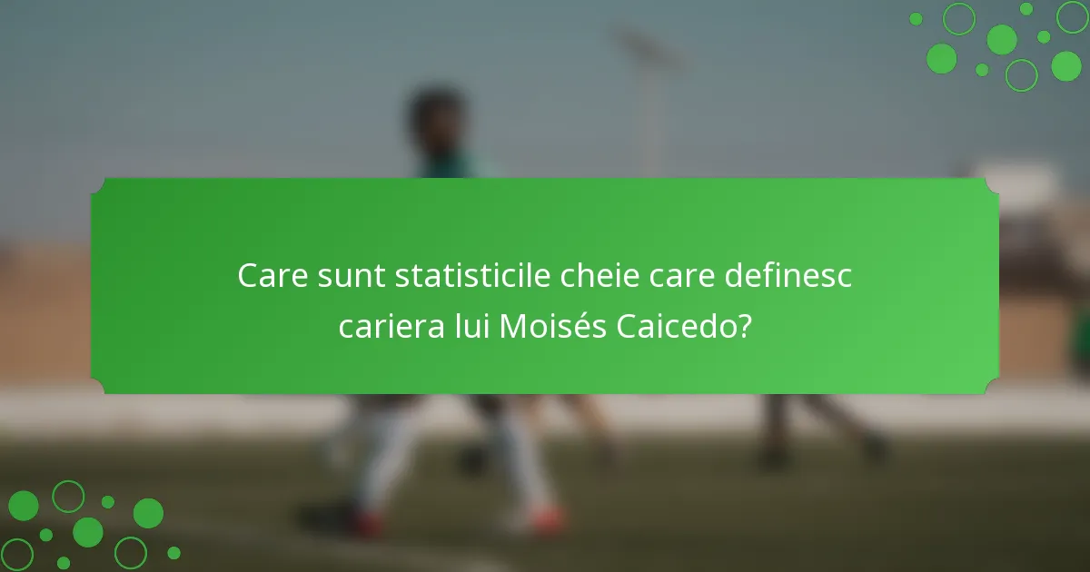 Care sunt statisticile cheie care definesc cariera lui Moisés Caicedo?