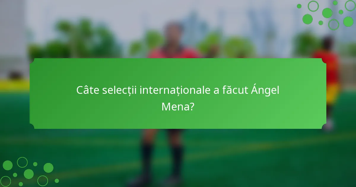 Câte selecții internaționale a făcut Ángel Mena?