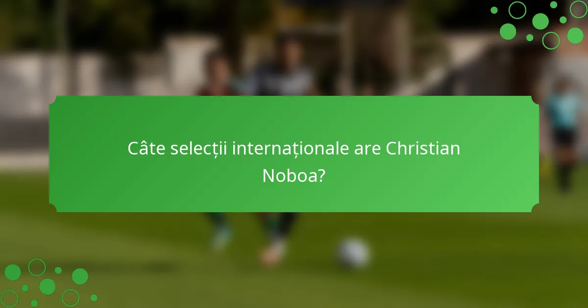 Câte selecții internaționale are Christian Noboa?