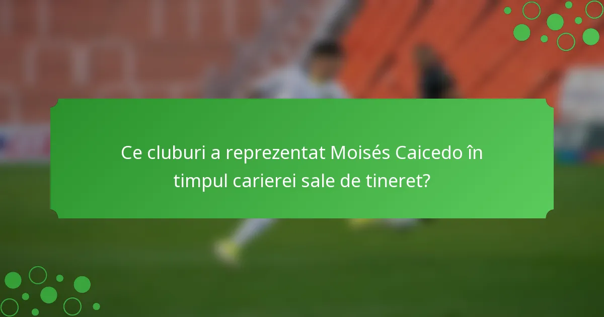 Ce cluburi a reprezentat Moisés Caicedo în timpul carierei sale de tineret?