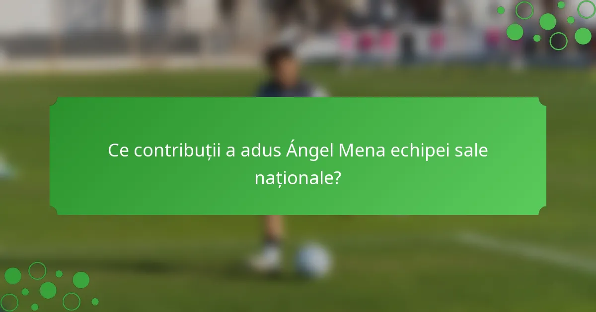 Ce contribuții a adus Ángel Mena echipei sale naționale?