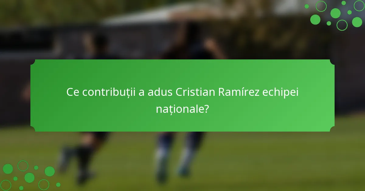 Ce contribuții a adus Cristian Ramírez echipei naționale?