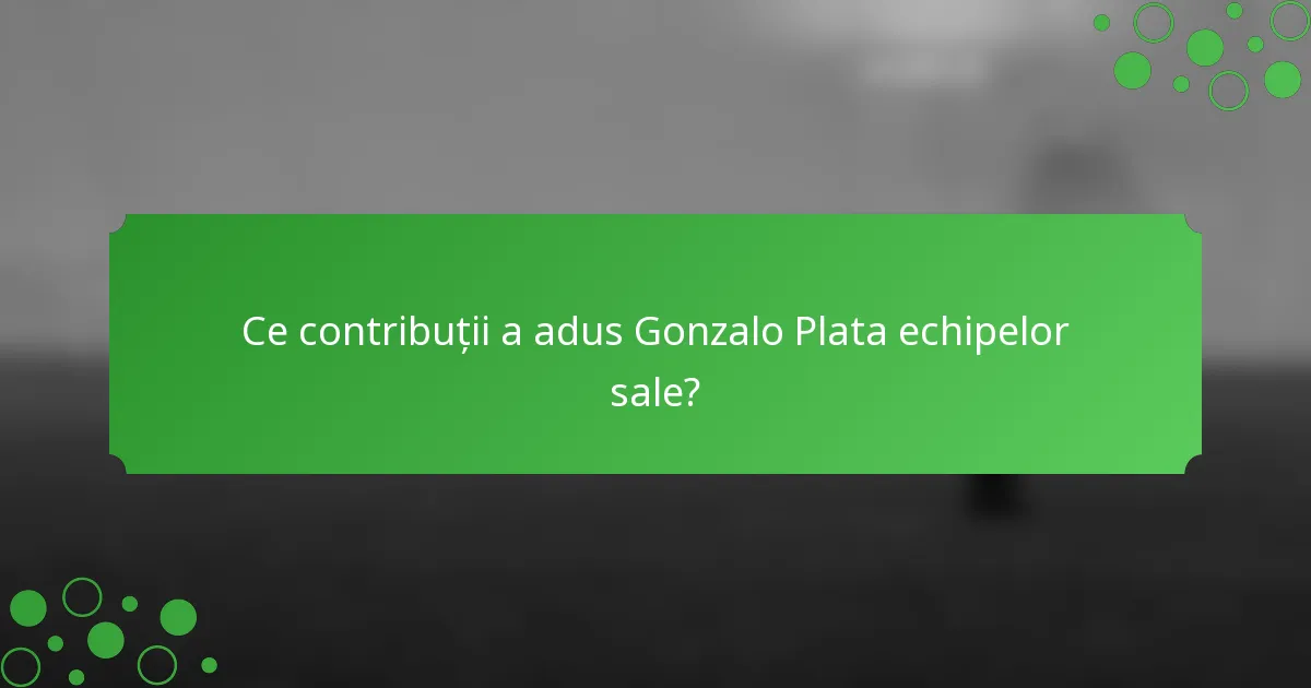 Ce contribuții a adus Gonzalo Plata echipelor sale?