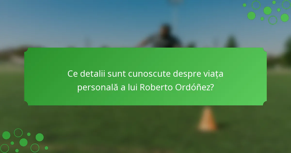 Ce detalii sunt cunoscute despre viața personală a lui Roberto Ordóñez?