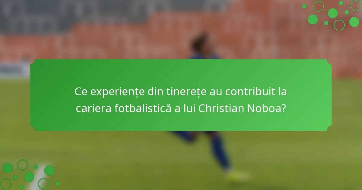 Ce experiențe din tinerețe au contribuit la cariera fotbalistică a lui Christian Noboa?