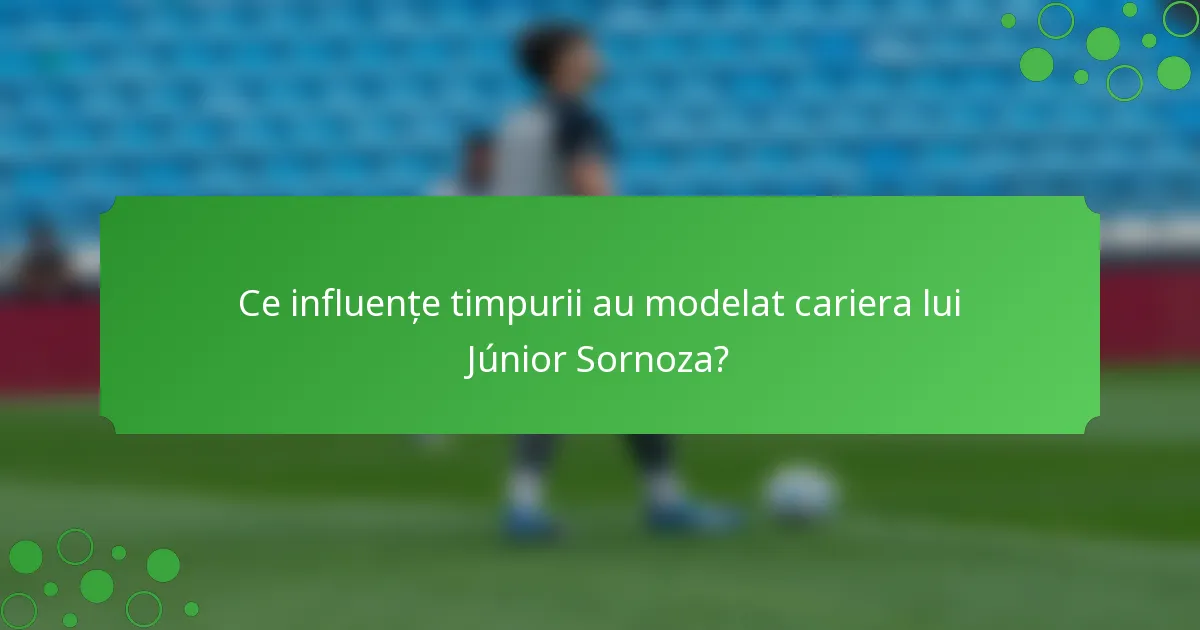Ce influențe timpurii au modelat cariera lui Júnior Sornoza?
