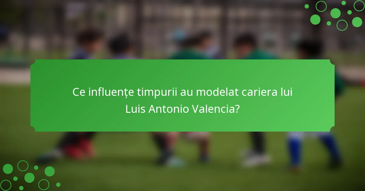 Ce influențe timpurii au modelat cariera lui Luis Antonio Valencia?