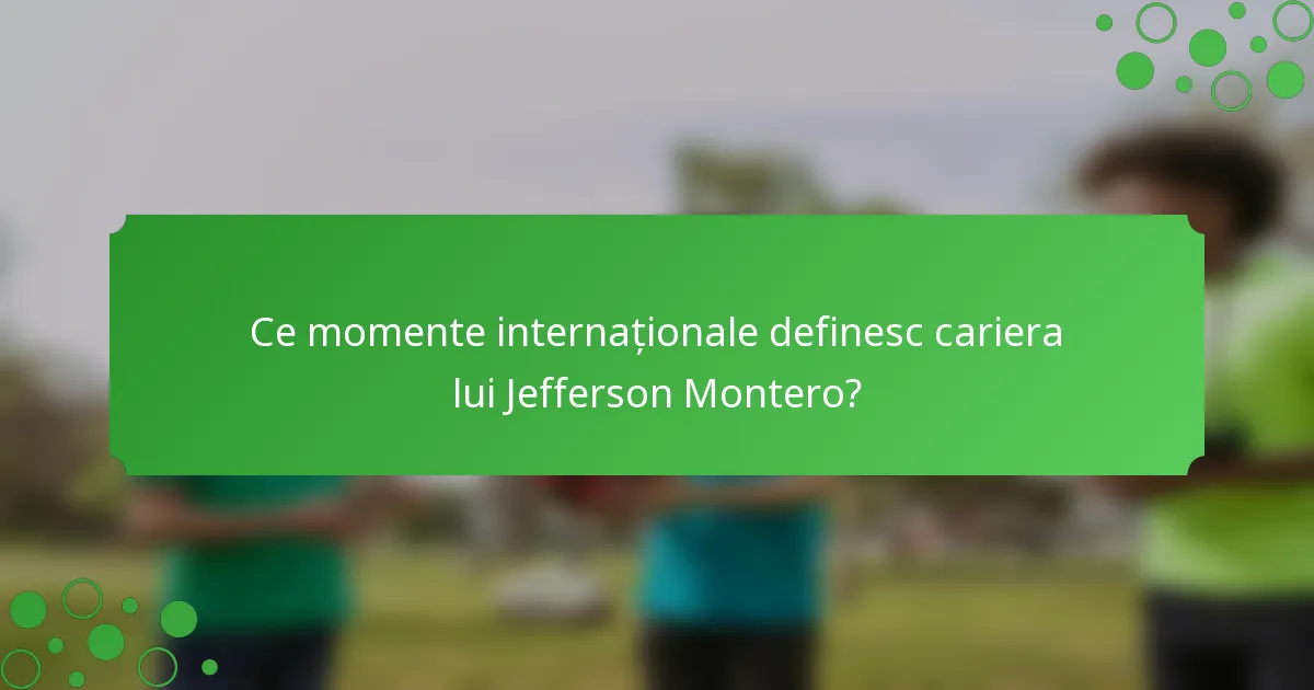 Ce momente internaționale definesc cariera lui Jefferson Montero?