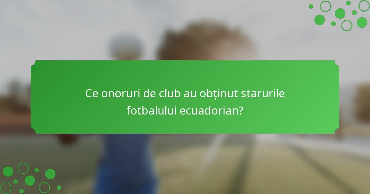 Ce onoruri de club au obținut starurile fotbalului ecuadorian?
