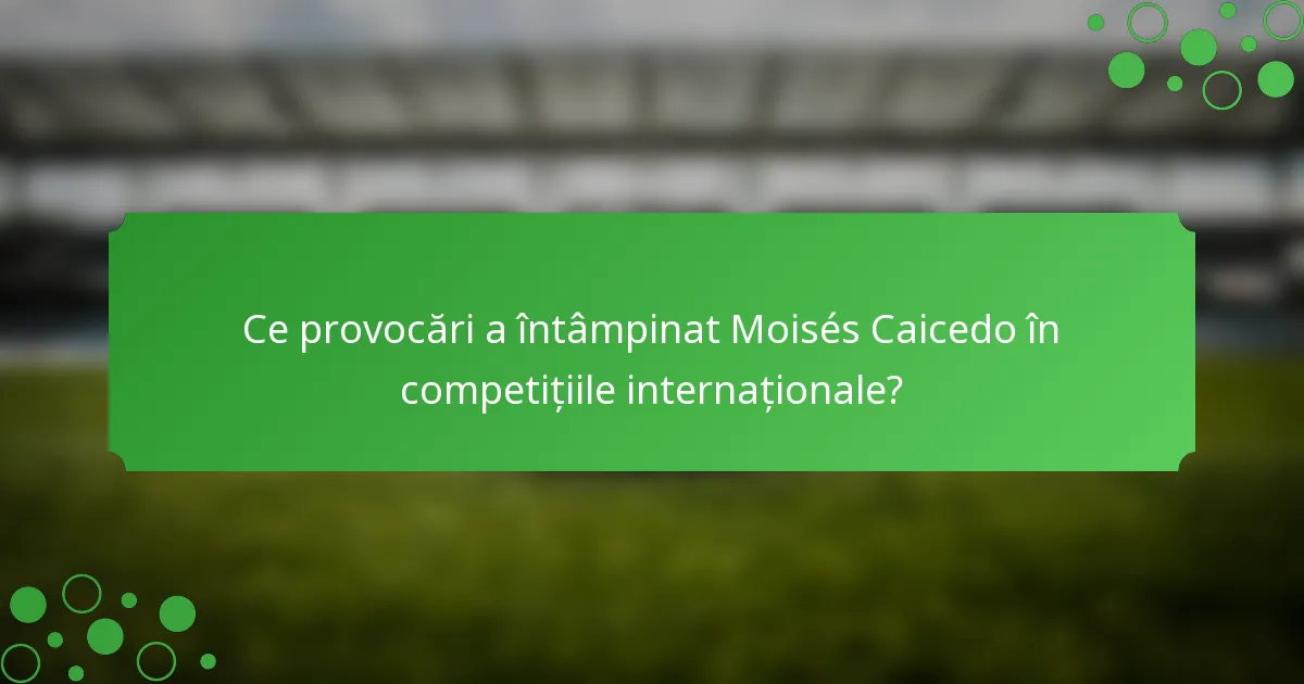 Ce provocări a întâmpinat Moisés Caicedo în competițiile internaționale?
