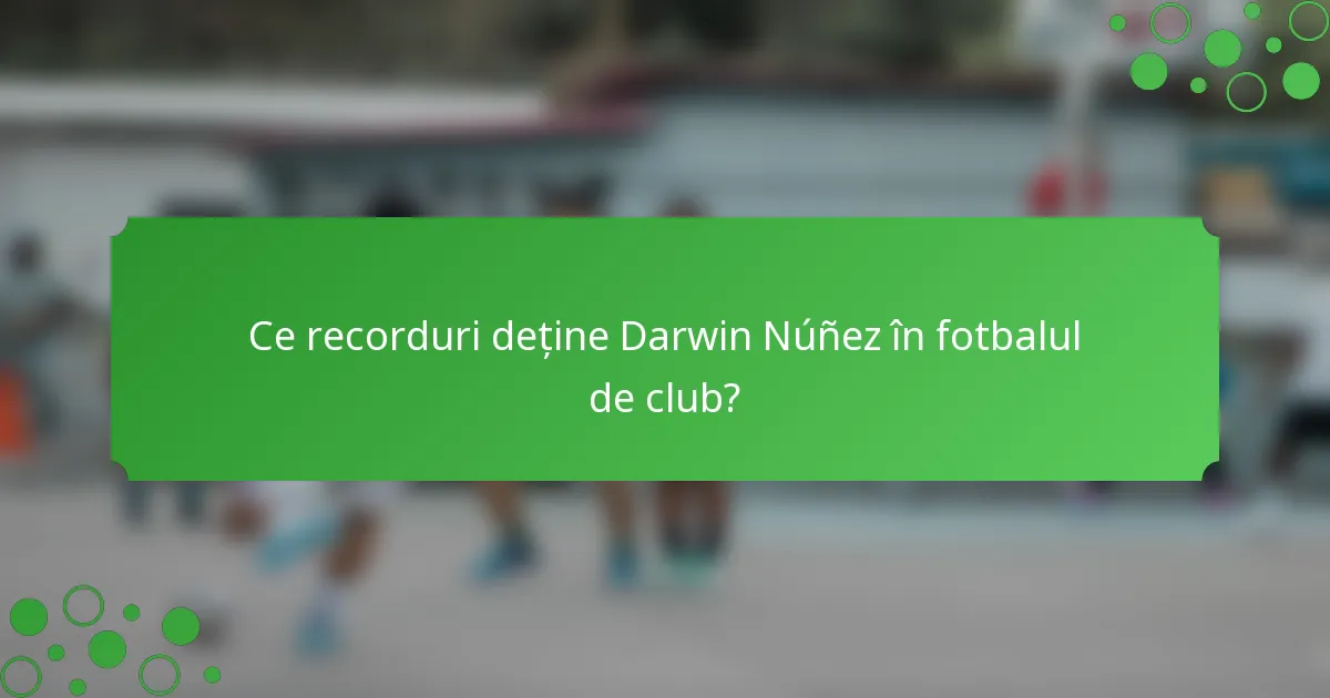 Ce recorduri deține Darwin Núñez în fotbalul de club?