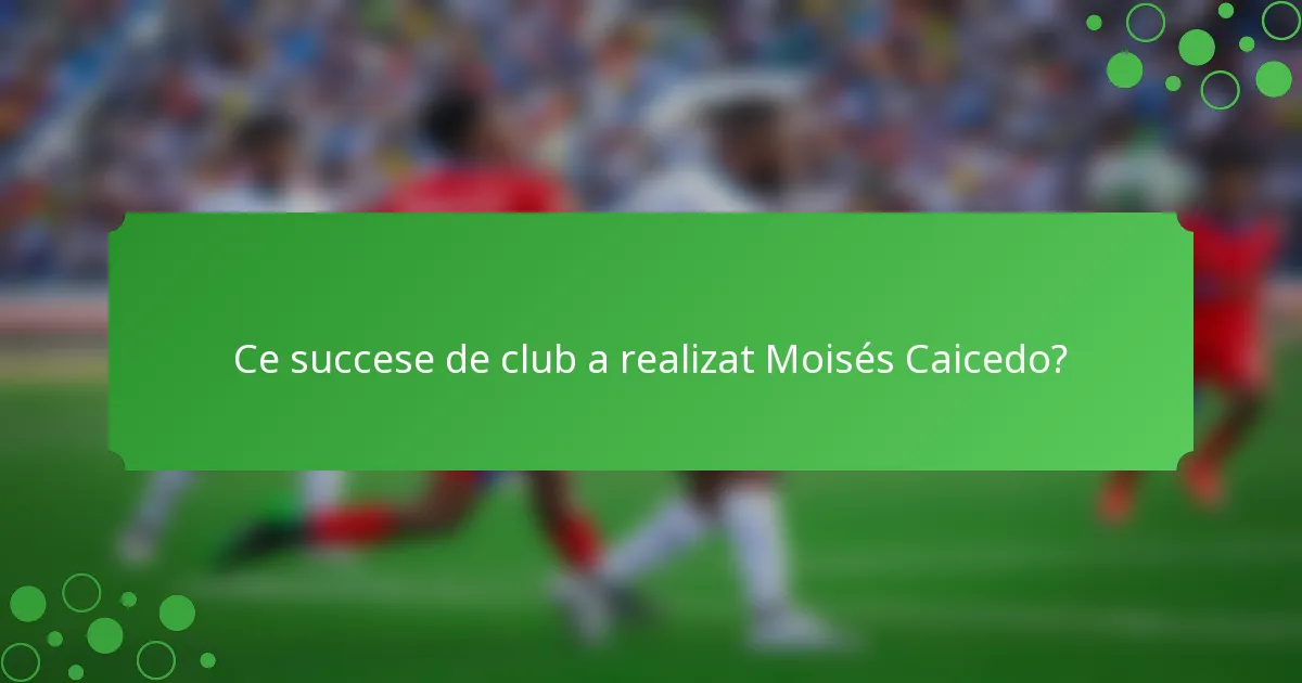 Ce succese de club a realizat Moisés Caicedo?