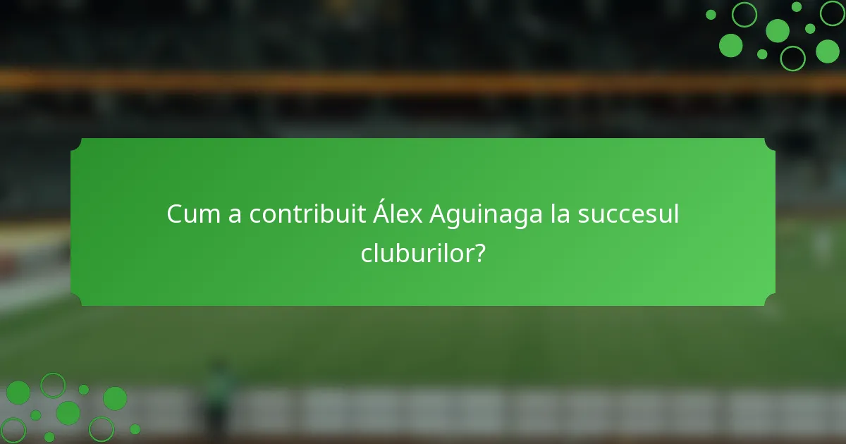 Cum a contribuit Álex Aguinaga la succesul cluburilor?