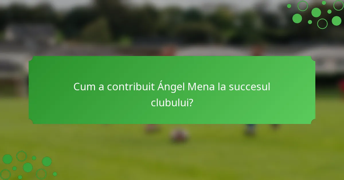 Cum a contribuit Ángel Mena la succesul clubului?
