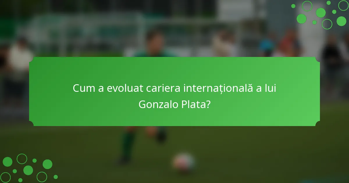 Cum a evoluat cariera internațională a lui Gonzalo Plata?