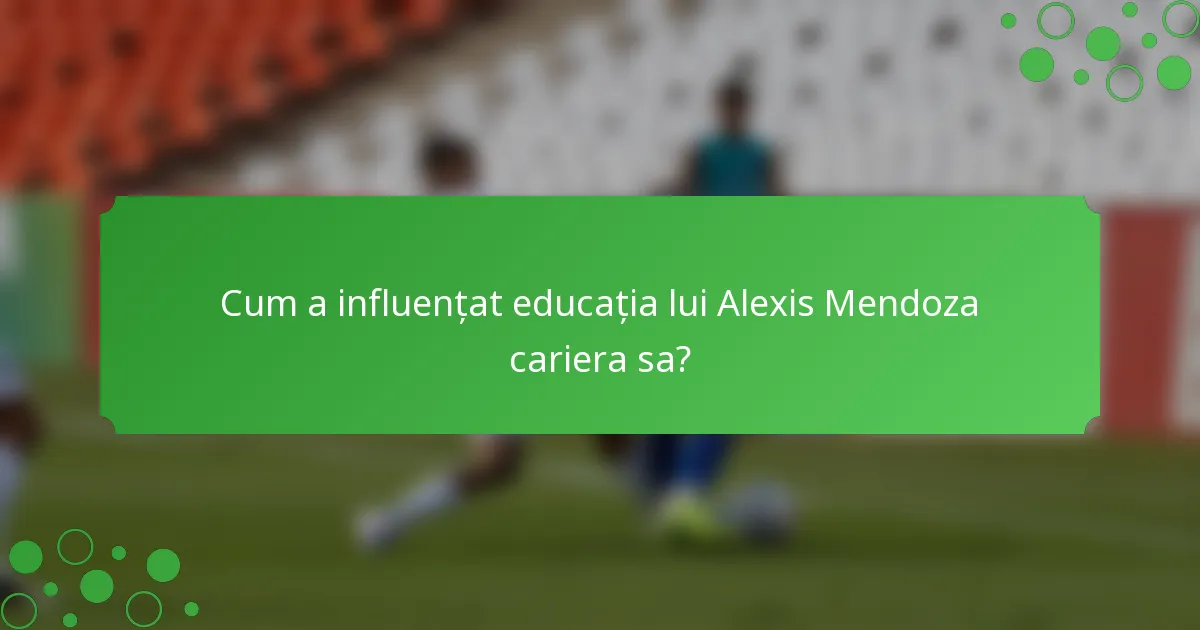Cum a influențat educația lui Alexis Mendoza cariera sa?