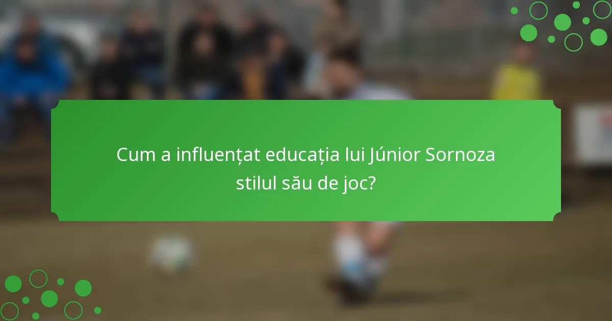 Cum a influențat educația lui Júnior Sornoza stilul său de joc?