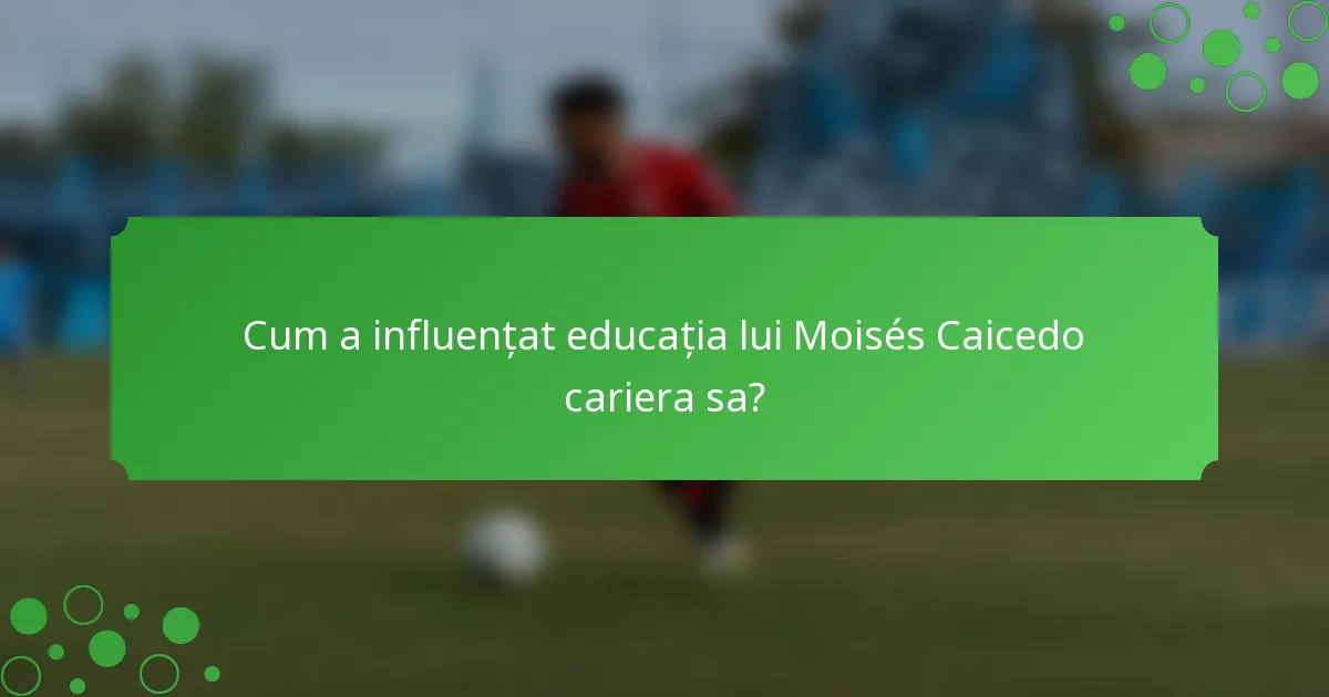 Cum a influențat educația lui Moisés Caicedo cariera sa?