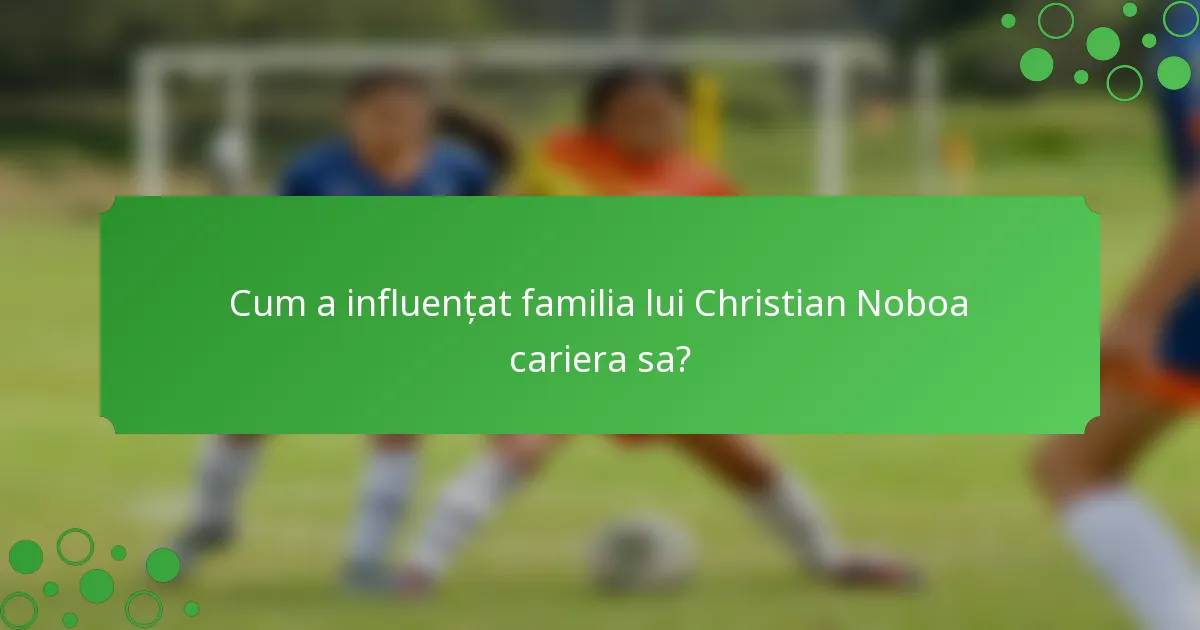Cum a influențat familia lui Christian Noboa cariera sa?