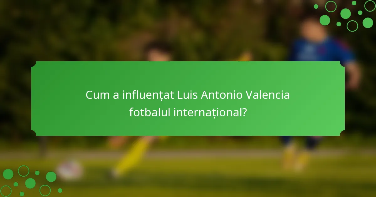 Cum a influențat Luis Antonio Valencia fotbalul internațional?