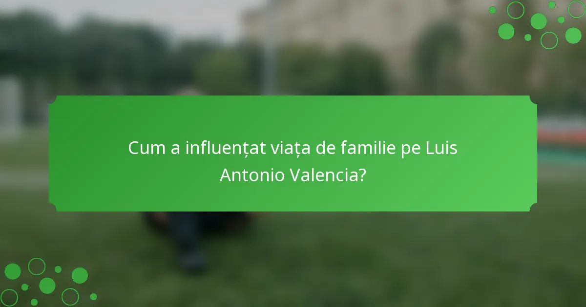 Cum a influențat viața de familie pe Luis Antonio Valencia?