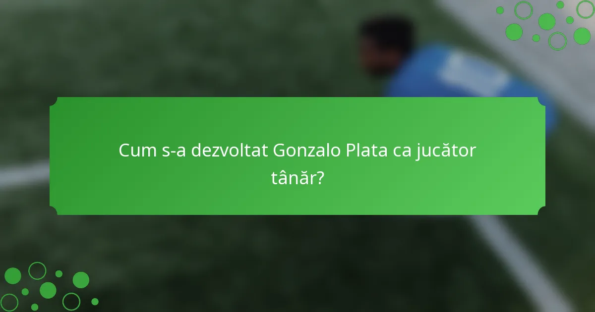 Cum s-a dezvoltat Gonzalo Plata ca jucător tânăr?