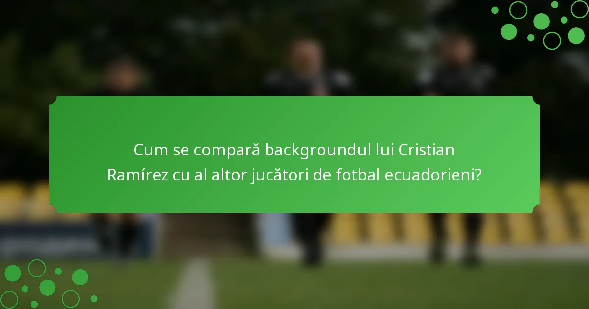 Cum se compară backgroundul lui Cristian Ramírez cu al altor jucători de fotbal ecuadorieni?