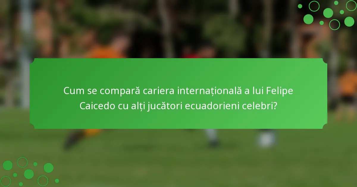 Cum se compară cariera internațională a lui Felipe Caicedo cu alți jucători ecuadorieni celebri?