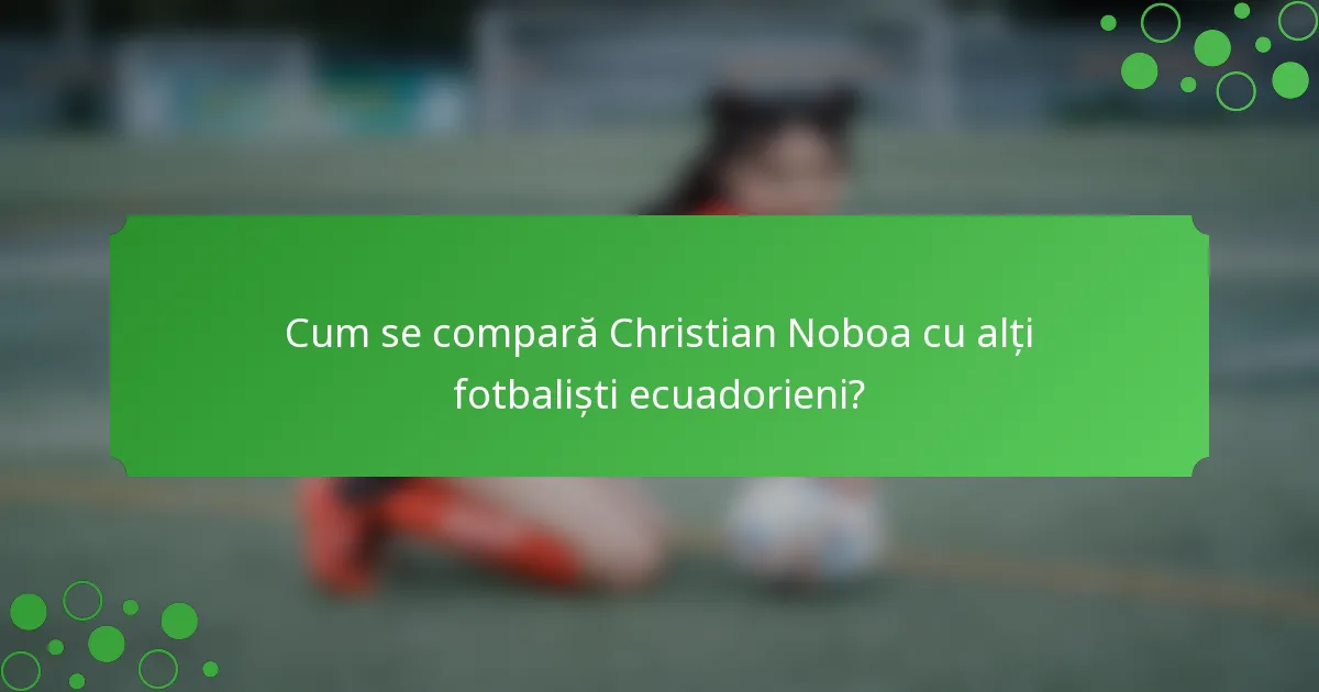 Cum se compară Christian Noboa cu alți fotbaliști ecuadorieni?