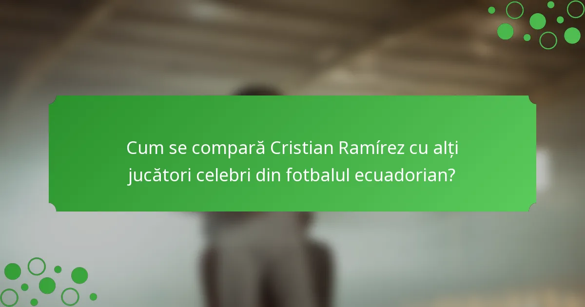 Cum se compară Cristian Ramírez cu alți jucători celebri din fotbalul ecuadorian?