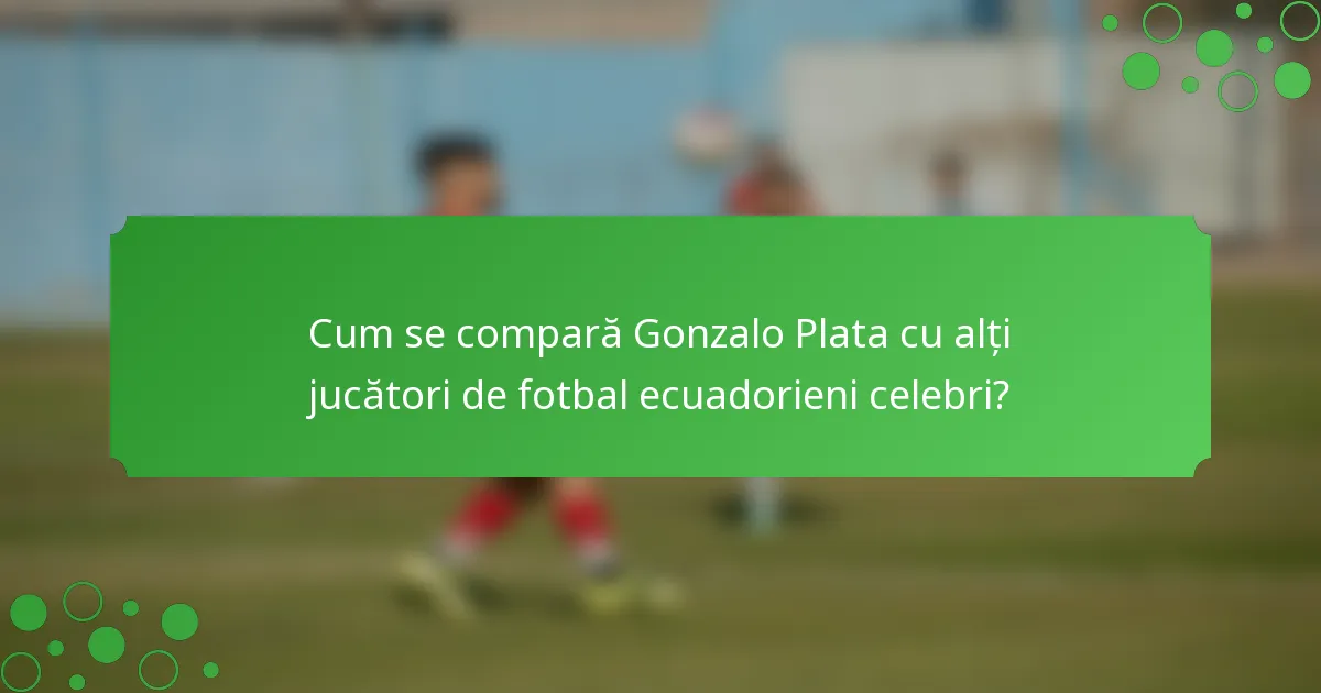 Cum se compară Gonzalo Plata cu alți jucători de fotbal ecuadorieni celebri?