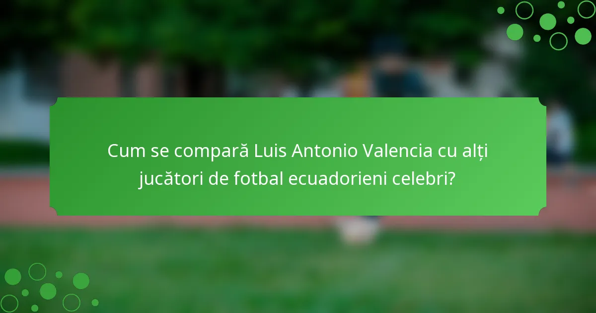 Cum se compară Luis Antonio Valencia cu alți jucători de fotbal ecuadorieni celebri?