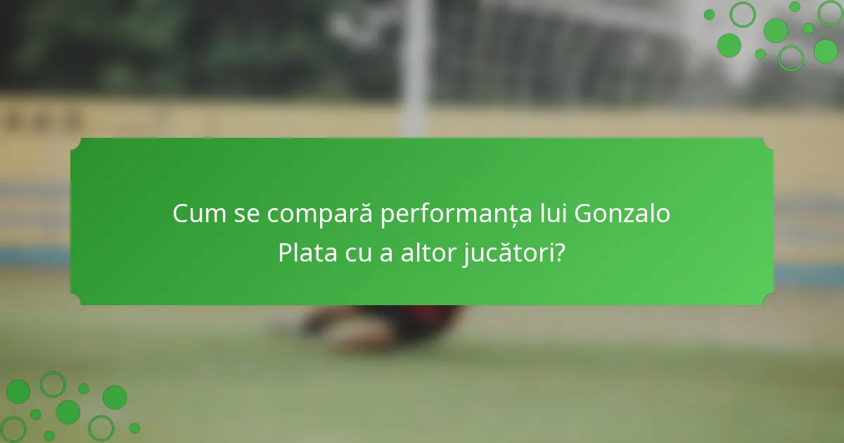 Cum se compară performanța lui Gonzalo Plata cu a altor jucători?