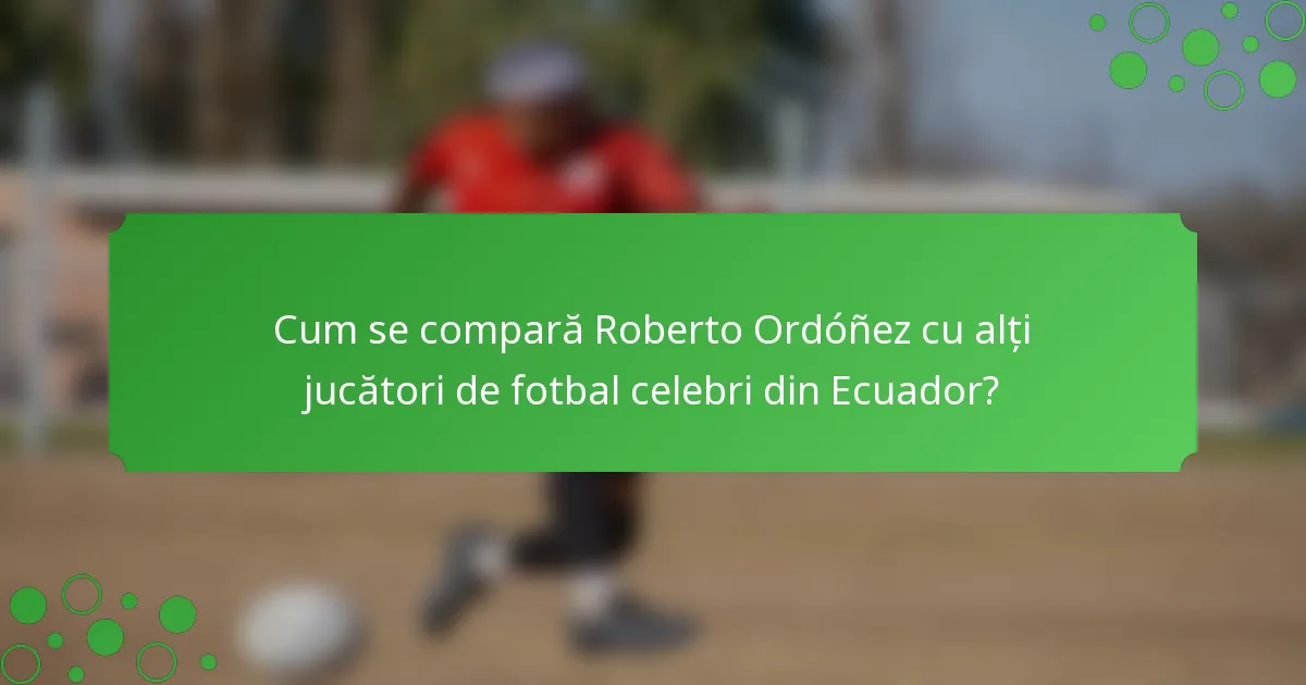 Cum se compară Roberto Ordóñez cu alți jucători de fotbal celebri din Ecuador?