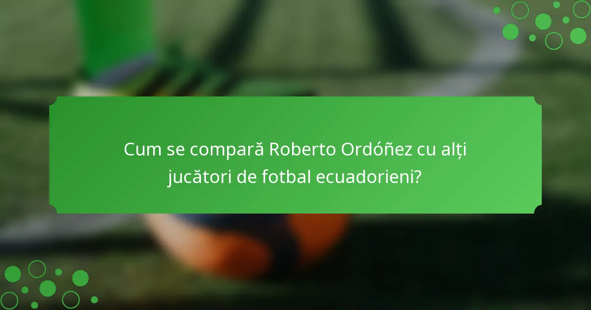 Cum se compară Roberto Ordóñez cu alți jucători de fotbal ecuadorieni?