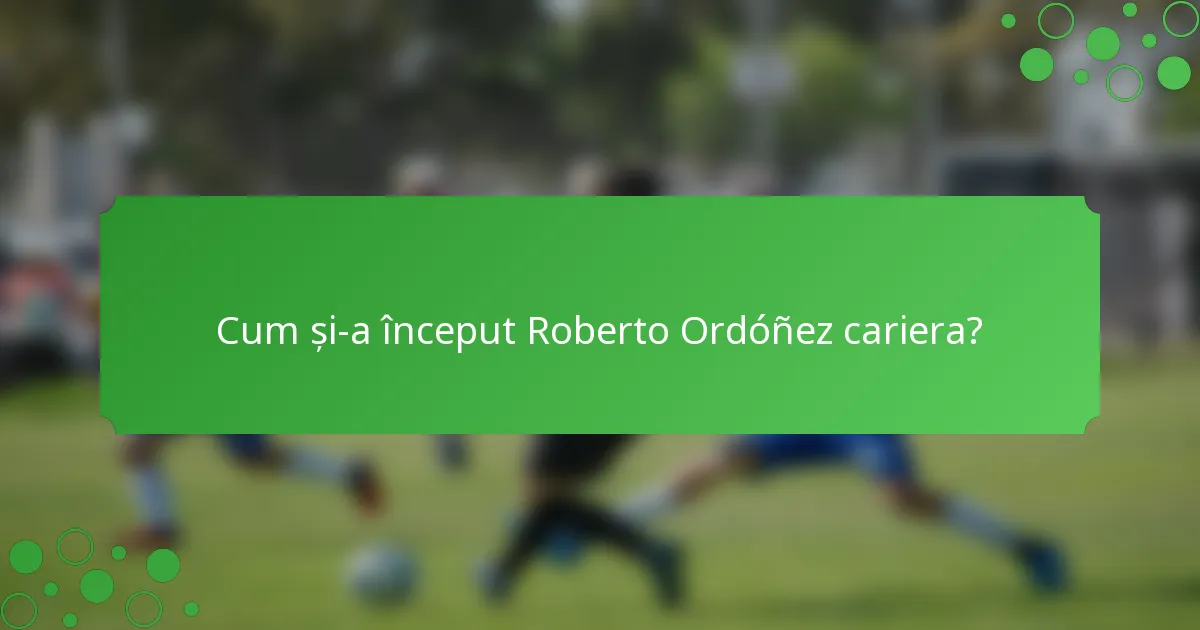 Cum și-a început Roberto Ordóñez cariera?