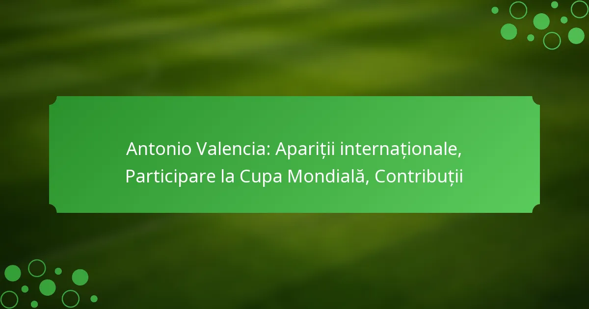 Antonio Valencia: Apariții internaționale, Participare la Cupa Mondială, Contribuții